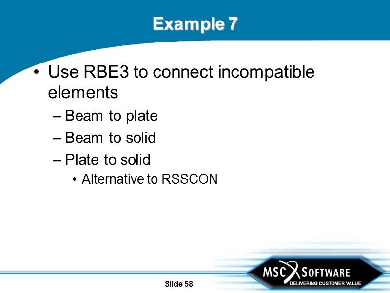 Slide 58 Example 7 Use RBE3 to connect incompatible elements Beam to plate Beam